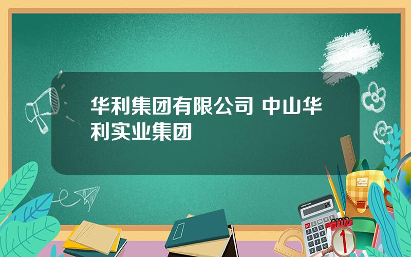 华利集团有限公司 中山华利实业集团